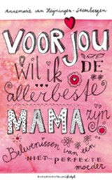 Voor jou wil ik de allerbeste mama zijn - Annemarie van Heijningen-Steenbergen - 9789023920960