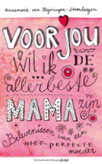 Voor jou wil ik de allerbeste mama zijn, Annemarie van Heijningen-Steenbergen - Gebonden - 9789023920960