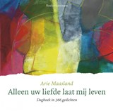 Alleen uw liefde laat mij leven - Arie Maasland - 9789023950370