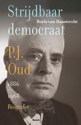 Strijdbaar democraat. Biografie van P.J. Oud - Boris van Haastrecht - 9789024401734