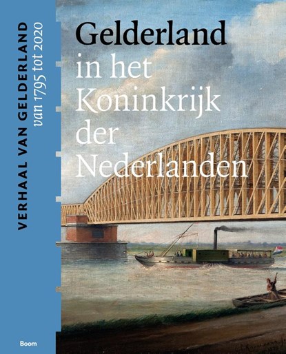 Gelderland in het Koninkrijk der Nederlanden (van 1795 tot 2020), Dolly Verhoeven ; Maarten Gubbels ; Michel Melenhorst - Paperback - 9789024442553