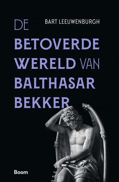 De betoverde wereld van Balthasar Bekker, Bart Leeuwenburgh - Ebook - 9789024446773