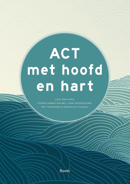 ACT met hoofd en hart, L. Bruyninx ; Y. Barnes-Holmes ; C. McEntaggert ; R. Thewissen ; M. Vleugel - Ebook - 9789024448760