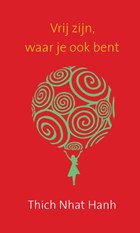 Vrij zijn, waar je ook bent | Thich Nhat Hanh | 