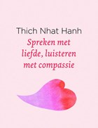 Spreken met liefde, luisteren met compassie | Thich Nhat Hanh | 