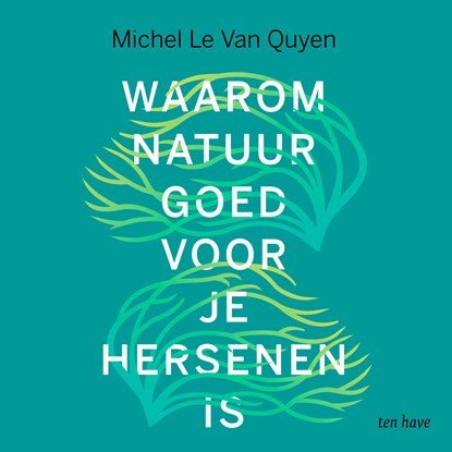 Waarom natuur goed voor je hersenen is, Michel Le Van Quyen - Luisterboek MP3 - 9789025912024