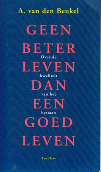 Geen beter leven dan een goed leven, Beukel, A. van den - Paperback - 9789025947590