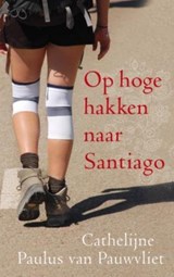 Op hoge hakken naar Santiago - Cathelijne Paulus van Pauwvliet - 9789025961497