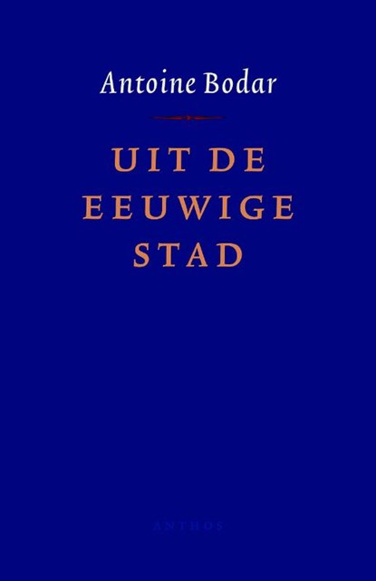 Uit de eeuwige stad, Antoine Bodar - Gebonden - 9789026320989