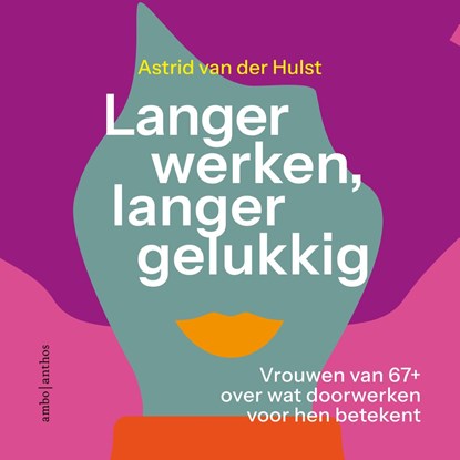 Langer werken, langer gelukkig, Astrid van der Hulst - Luisterboek MP3 - 9789026369377