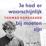 Je had er waarschijnlijk bij moeten zijn - Thomas Korsgaard - 9789026370359