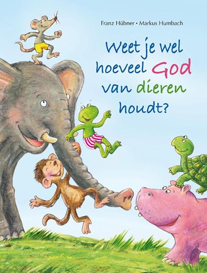 Weet je wel hoeveel God van dieren houdt?, Franz Hübner - Gebonden - 9789026621260