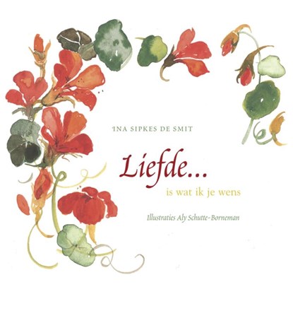 Liefde is wat ik je wens, Ina Sipkes de Smit - Gebonden - 9789026936623