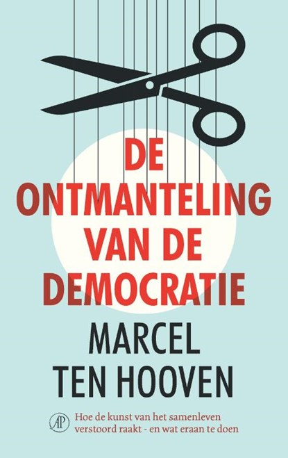 De ontmanteling van de democratie, Marcel ten Hooven - Paperback - 9789029511247