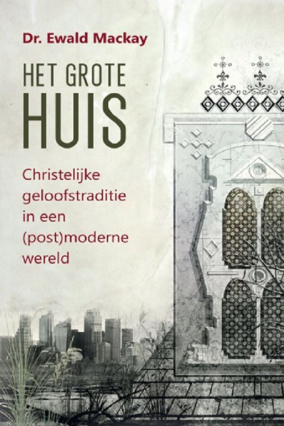Het grote Huis - Christelijke geloofstraditie in een (post)moderne wereld, Ewald Mackay - Ebook - 9789033602054