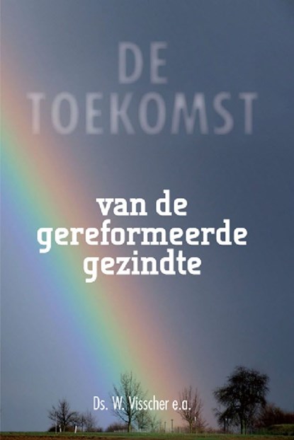 Toekomst van de gereformeerde gezindte, W. Visscher - Ebook - 9789033602115