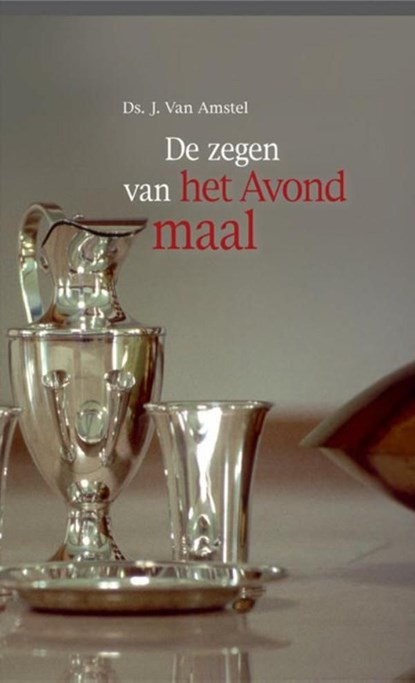 De zegen van het Avondmaal, Ds. J. Van Amstel - Ebook - 9789033617867