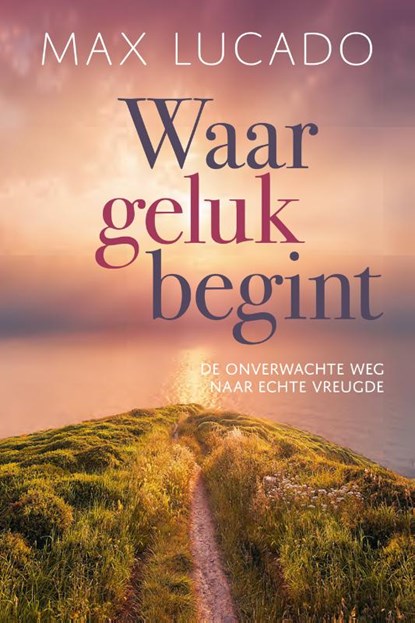Waar geluk begint, Max Lucado - Paperback - 9789033802126