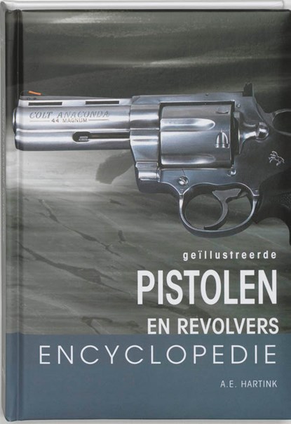 Geillustreerde pistolen en revolvers encyclopedie, A.E. Hartink - Gebonden - 9789036610704