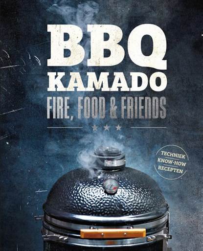 BBQ Kamado - Fire, Food & Friends, Fabian Beck ; Giuseppe Messina ; Rob Reinkemeyer ; Stephan Stohl - Gebonden - 9789036644860