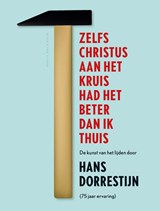 Zelfs Christus aan het kruis had het beter dan ik thuis - Hans Dorrestijn - 9789038800578