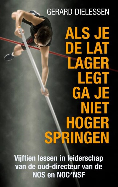 Als je de lat lager legt ga je niet hoger springen, Gerard Dielessen - Paperback - 9789038928586