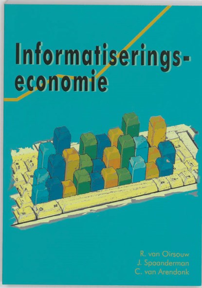 Informatiseringseconomie, R.R. van Oirsouw ; J. Spaanderman ; C. van Arendonk - Paperback - 9789039513934