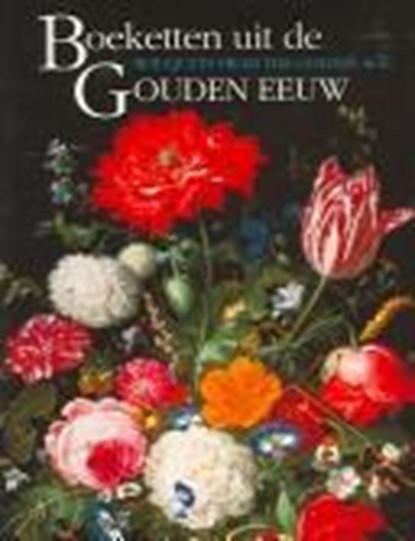 Boeketten uit de Gouden Eeuw Bouquets from the Golden Age / deel Mauritshuis in bloei, BRENNINKMEYER-DE ROOIJ, B. / Ploeg, P. van der - Gebonden - 9789040097119