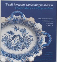 'Delffs Porcelijn' van koningin Mary II = Queen Mary's 'Delft porcelain' | A.M.L.E. Erkelens | 