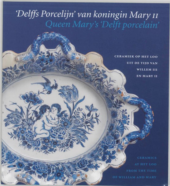 'Delffs Porcelijn' van koningin Mary II = Queen Mary's 'Delft porcelain'