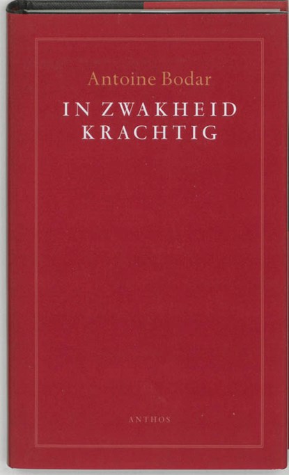 In zwakheid krachtig, Antoine Bodar - Gebonden - 9789041408143