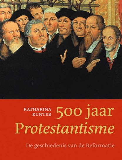 500 jaar Protestantisme, Katharina Kunter - Gebonden - 9789043526425