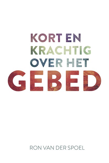 Kort en krachtig over het gebed, Ron van der Spoel - Ebook - 9789043532976