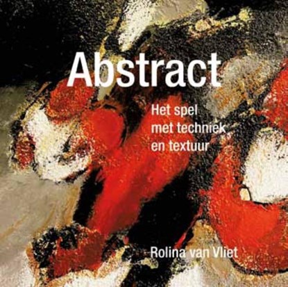 Abstract, het spel met techniek en textuur, Rolina van Vliet - Gebonden - 9789043915427