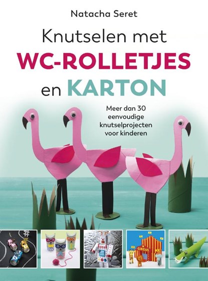 Knutselen met WC rolletjes en karton, Natacha Seret - Gebonden - 9789043920049