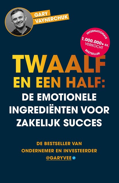 Twaalf en een half: De emotionele ingrediënten voor zakelijk succes, Gary Vaynerchuk - Ebook - 9789043923729