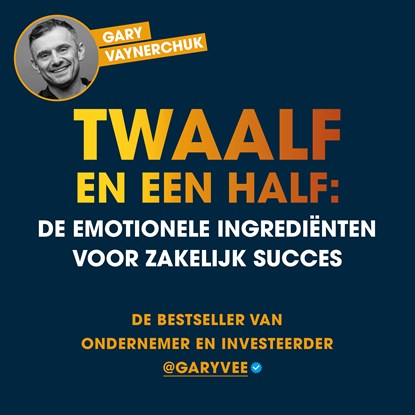 Twaalf en een half: De emotionele ingrediënten voor zakelijk succes, Gary Vaynerchuk - Luisterboek MP3 - 9789043923736
