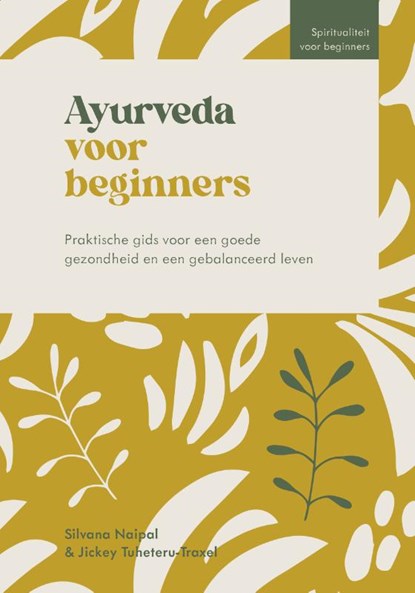 Ayurveda voor beginners, Silvana Naipal ; Jickey Tuheteru-Traxel - Paperback - 9789043934725