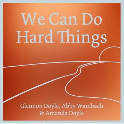 We Can Do Hard Things, Glennon Doyle ; Abby Wambach ; Amanda Doyle - Luisterboek MP3 - 9789043940849