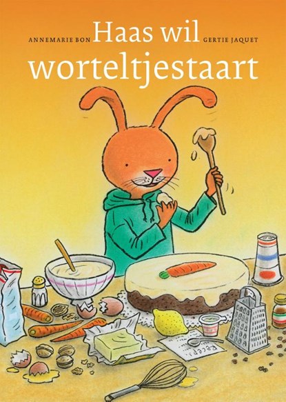 Haas wil worteltjestaart, Annemarie Bon - Gebonden - 9789044335477