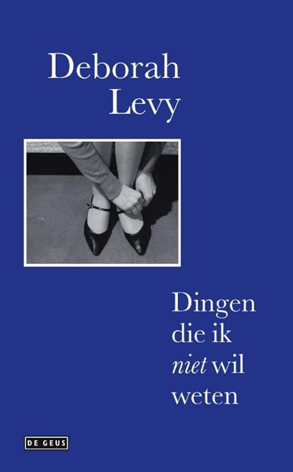 Dingen die ik niet wil weten, Deborah Levy - Gebonden - 9789044543896