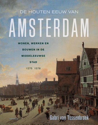 De houten eeuw van Amsterdam, Gabri van Tussenbroek - Gebonden - 9789044652383