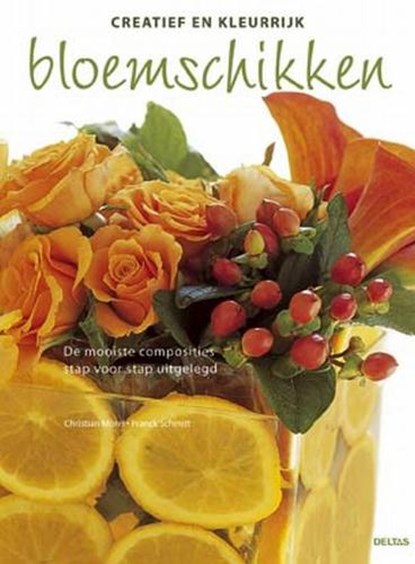 Creatief en kleurrijk bloemschikken, MOREL, C. & SCHMITT, F. - Gebonden - 9789044703184