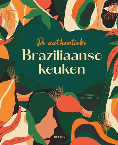 De authentieke Braziliaanse keuken, Vania Ribeiro Ihle - Gebonden - 9789044763652
