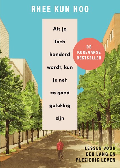 Als je toch honderd wordt, kun je net zo goed gelukkig zijn, Rhee Kun Hoo - Ebook - 9789044936537