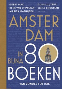 Amsterdam in bijna 80 boeken | Geert Mak ; René van Stipriaan ; Marita Mathijsen ; Guus Luijters ; Emile Brugman | 