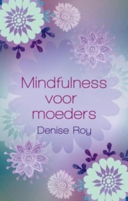 Mindfulness voor moeders, Denise Roy - Ebook - 9789045311814