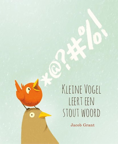 Kleine vogel leert een stout woord, Jacob Grant - Gebonden - 9789045323060