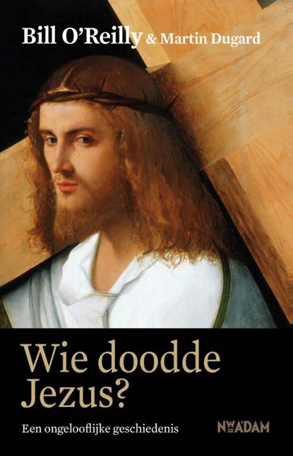 Wie doodde Jezus, Bill O'Reilly ; Martin Dugard - Paperback - 9789046815977