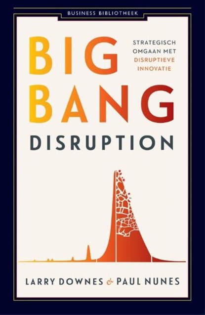 Big bang disruption, Larry Downes ; Paul Nunes - Paperback - 9789047007678